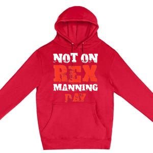 Funny Quote Not On Rex Manning Day Loves Premium Pullover Hoodie