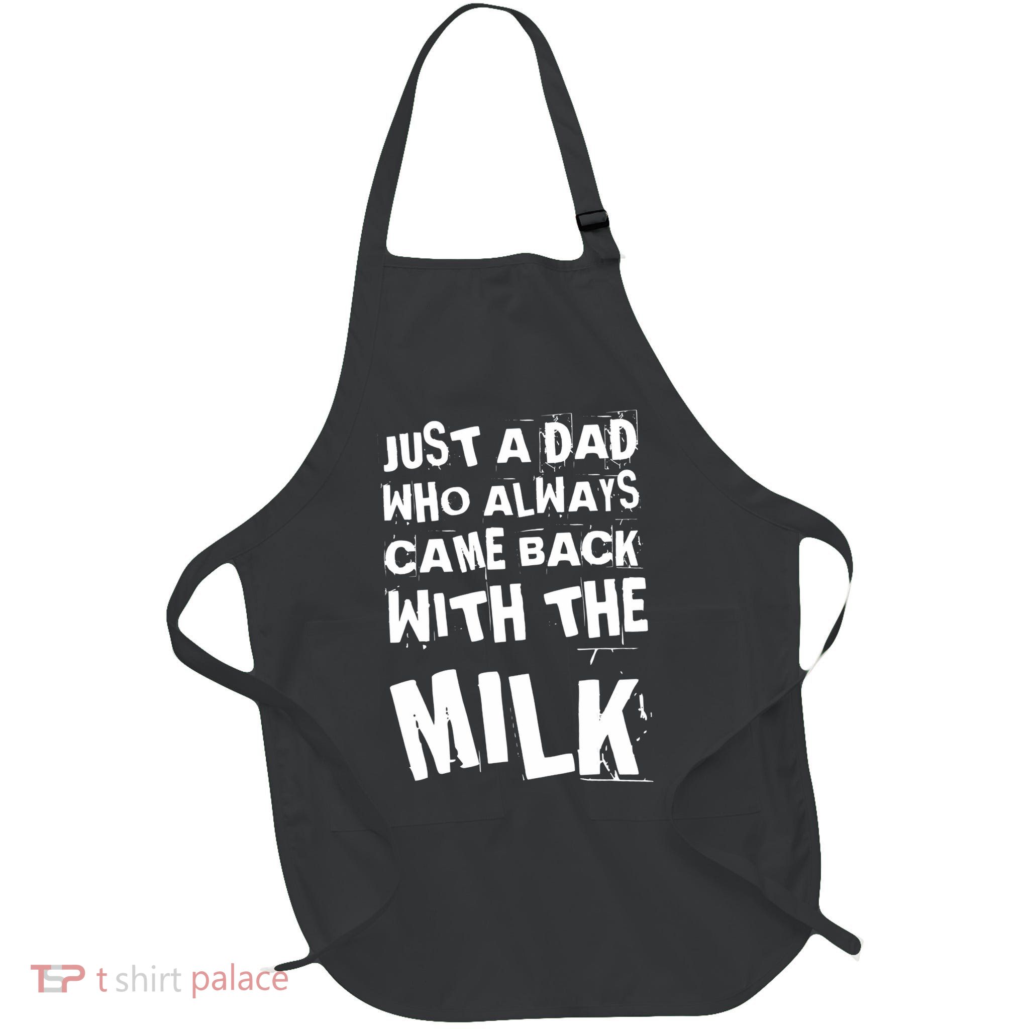 FUNNY QUOTE OF JUST A DAD WHO ALWAYS CAME BACK WITH THE MILK Full-Length Apron With Pockets
