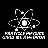 Funny Quantum Physics Particle Physics Give Me A Hadron Premium T-Shirt