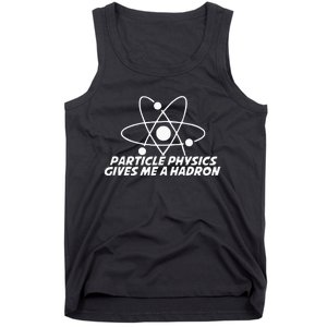 Funny Quantum Physics Particle Physics Give Me A Hadron Tank Top