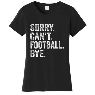 Funny Quote Sorry Cant Football Bye Fan Football Player Gift Women's T-Shirt