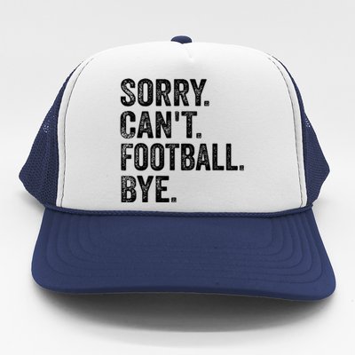 Funny Quote Sorry Cant Football Bye Fan Football Player Gift Trucker Hat