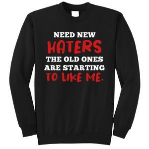 Funny Quote Shirt Need New Haters The Old Ones Are Starting To Like Me Sweatshirt