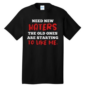 Funny Quote Shirt Need New Haters The Old Ones Are Starting To Like Me Tall T-Shirt