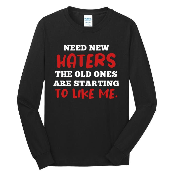 Funny Quote Shirt Need New Haters The Old Ones Are Starting To Like Me Tall Long Sleeve T-Shirt