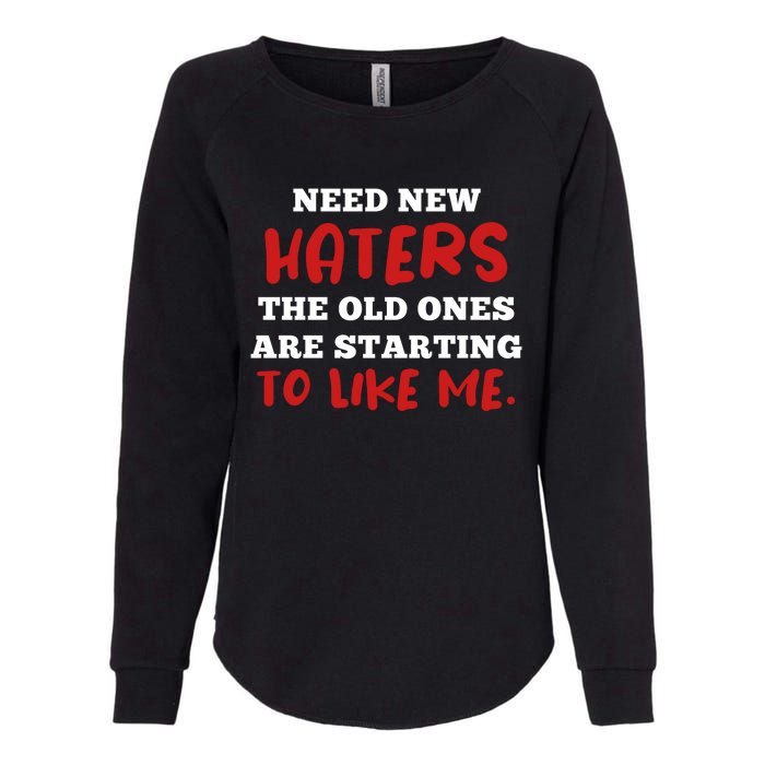 Funny Quote Shirt Need New Haters The Old Ones Are Starting To Like Me Womens California Wash Sweatshirt