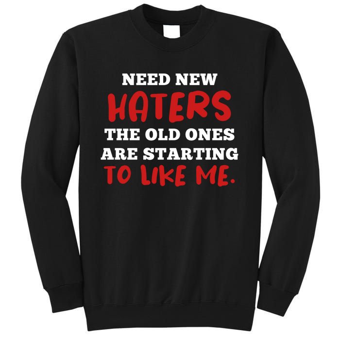 Funny Quote Shirt Need New Haters The Old Ones Are Starting To Like Me Tall Sweatshirt