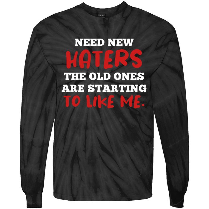 Funny Quote Shirt Need New Haters The Old Ones Are Starting To Like Me Tie-Dye Long Sleeve Shirt