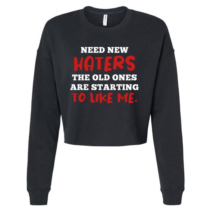 Funny Quote Shirt Need New Haters The Old Ones Are Starting To Like Me Cropped Pullover Crew