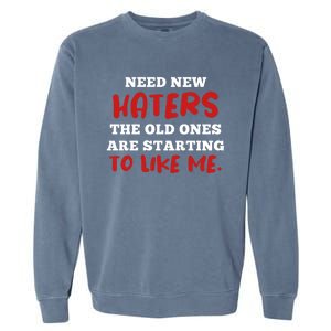 Funny Quote Shirt Need New Haters The Old Ones Are Starting To Like Me Garment-Dyed Sweatshirt