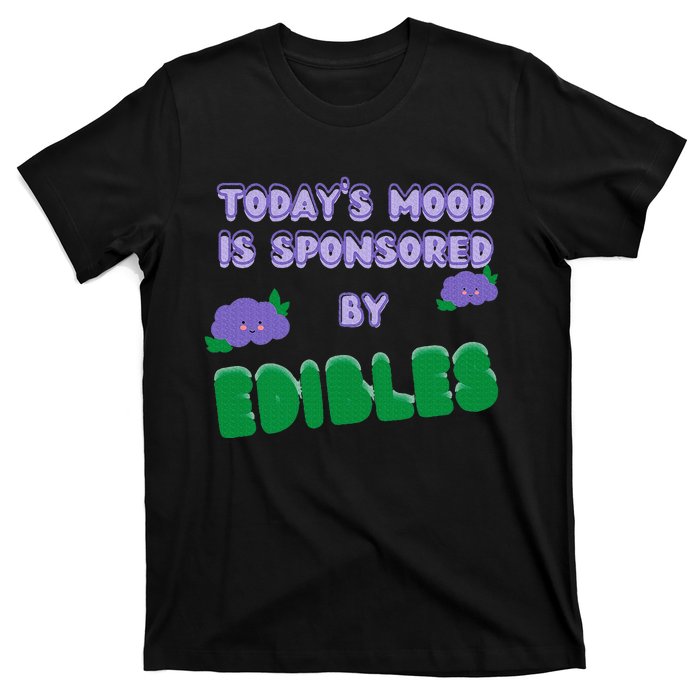 Funny Quote Today’S Mood Is Sponsored By Edibles T-Shirt