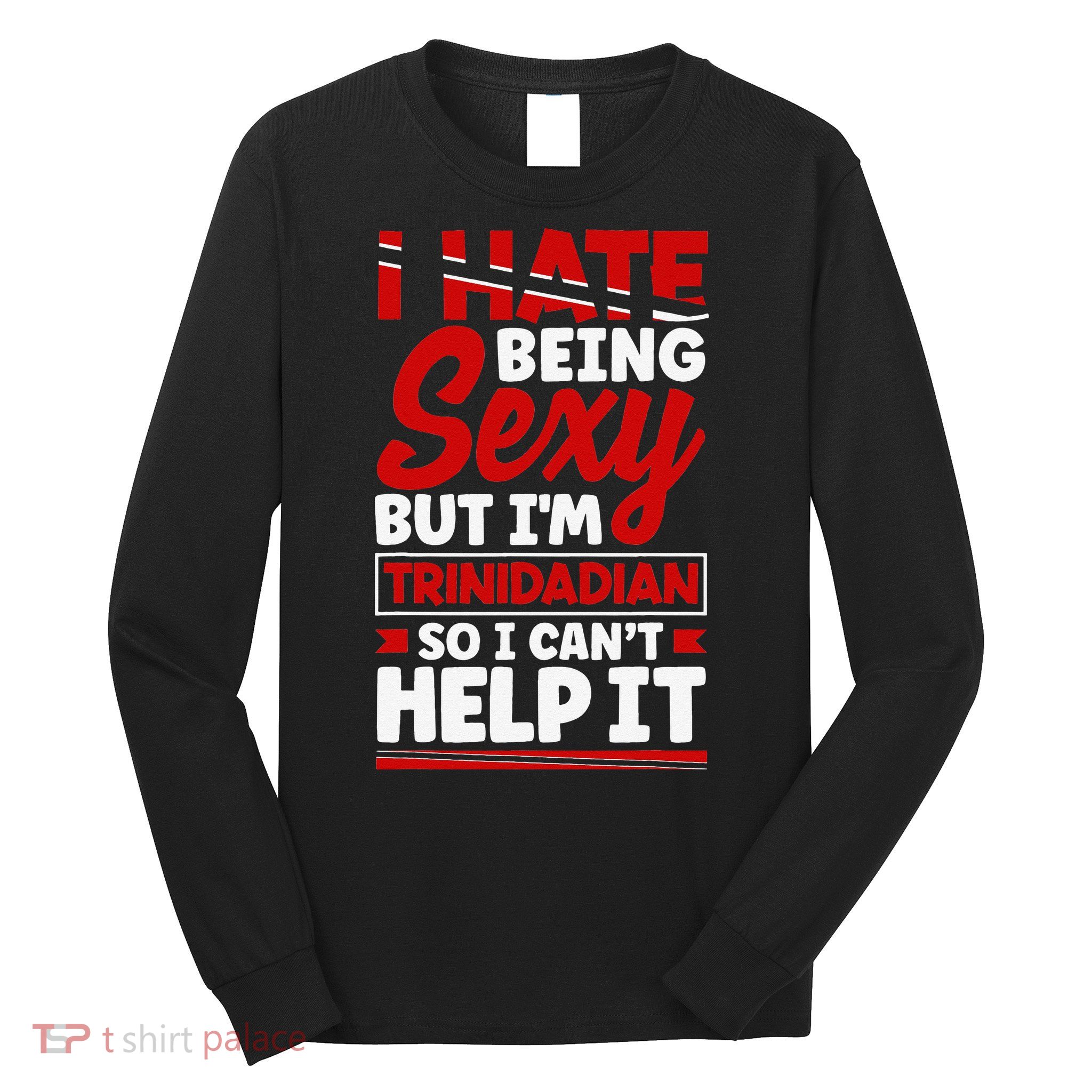 Funny Quote Trinidad and Tobago Flag Trinidadian Long Sleeve Shirt