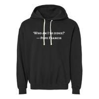 Francis Quote Who Am I To Judge Garment-Dyed Fleece Hoodie