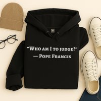 Francis Quote Who Am I To Judge Hoodie