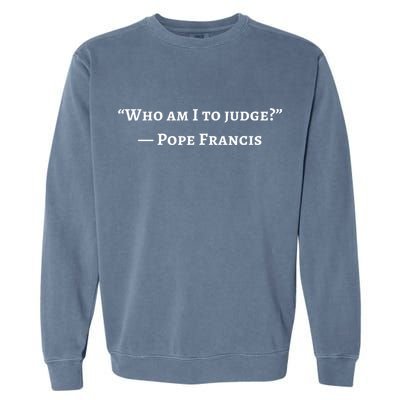 Francis Quote Who Am I To Judge Garment-Dyed Sweatshirt