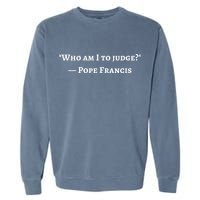Francis Quote Who Am I To Judge Garment-Dyed Sweatshirt