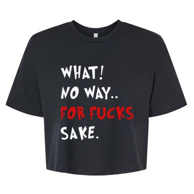 Funny Quotes What No Way For Fucks Sake Bella+Canvas Jersey Crop Tee