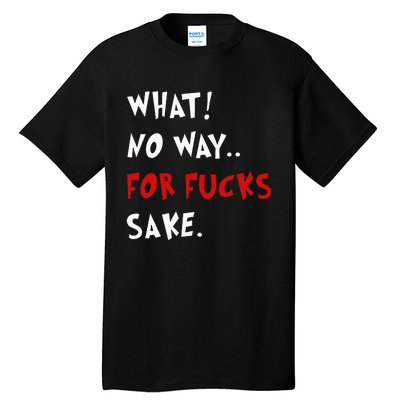 Funny Quotes What No Way For Fucks Sake Tall T-Shirt