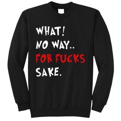 Funny Quotes What No Way For Fucks Sake Tall Sweatshirt