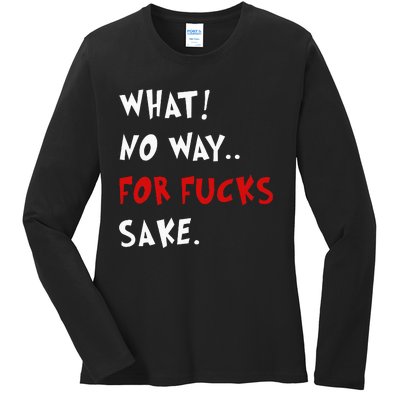 Funny Quotes What No Way For Fucks Sake Ladies Long Sleeve Shirt