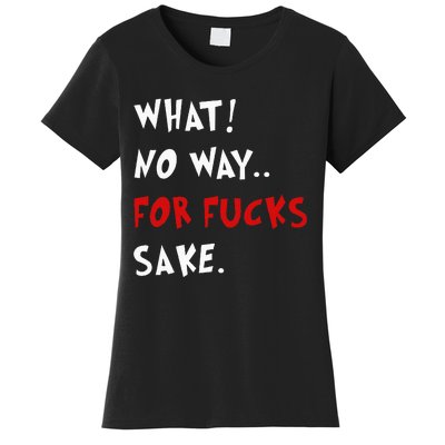 Funny Quotes What No Way For Fucks Sake Women's T-Shirt