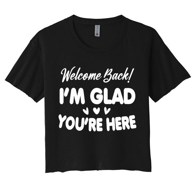Funny Quote Welcome Back I'm Glad You're Here Teacher Crop Top