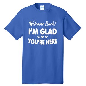 Funny Quote Welcome Back I'm Glad You're Here Teacher Tall T-Shirt