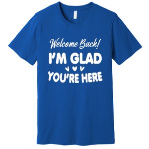 Funny Quote Welcome Back I'm Glad You're Here Teacher Premium T-Shirt