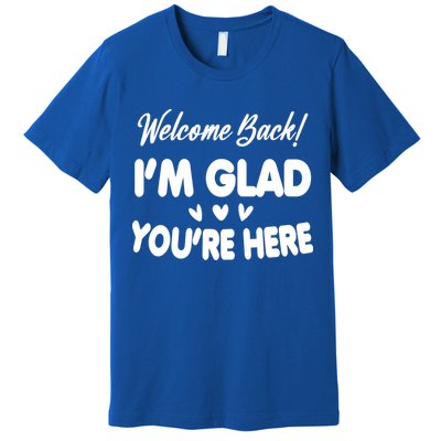 Funny Quote Welcome Back I'm Glad You're Here Teacher Premium T-Shirt