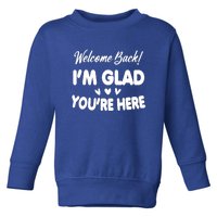 Funny Quote Welcome Back I'm Glad You're Here Teacher Toddler Sweatshirt