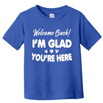 Funny Quote Welcome Back I'm Glad You're Here Teacher Toddler T-Shirt