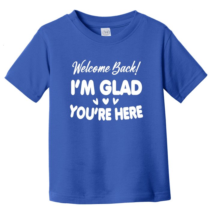 Funny Quote Welcome Back I'm Glad You're Here Teacher Toddler T-Shirt