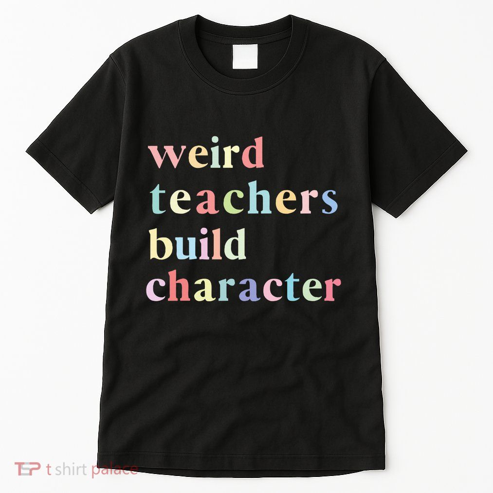 Funny Quotes Weird Teachers Build Character Teacher Tall T-Shirt