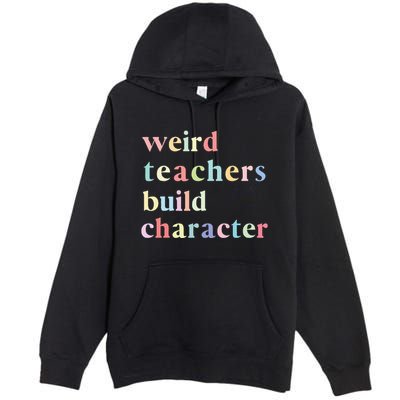 Funny Quotes Weird Teachers Build Character Teacher Premium Pullover Hoodie