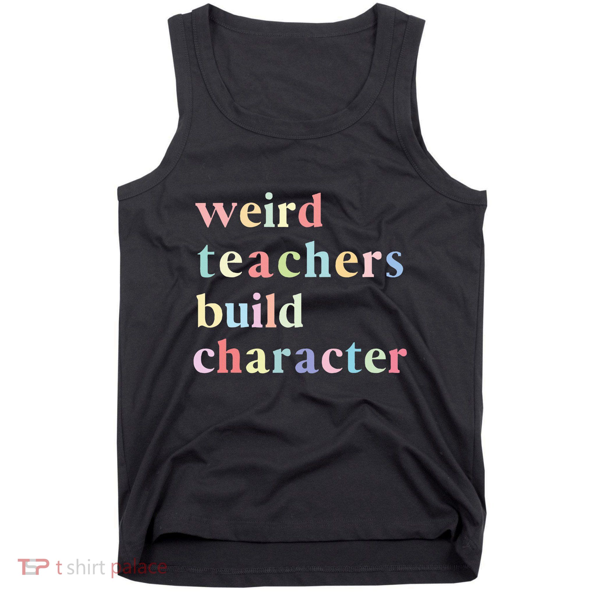 Funny Quotes Weird Teachers Build Character Teacher Tank Top