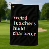 Funny Quotes Weird Teachers Build Character Teacher Golf Towel
