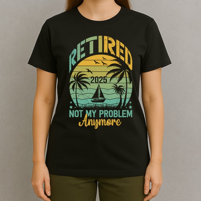 Funny Retired 2025 Not My Problem Anymore Vintage Retirement T-Shirt