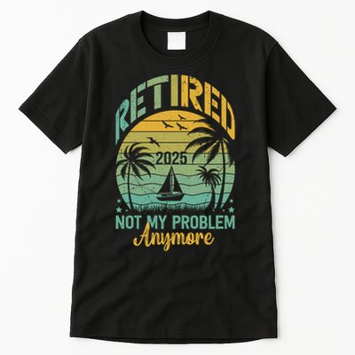 Funny Retired 2025 Not My Problem Anymore Vintage Retirement Tall T-Shirt