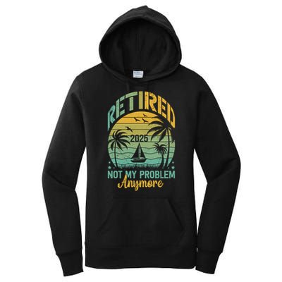 Funny Retired 2025 Not My Problem Anymore Vintage Retirement Women's Pullover Hoodie