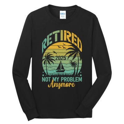 Funny Retired 2025 Not My Problem Anymore Vintage Retirement Tall Long Sleeve T-Shirt