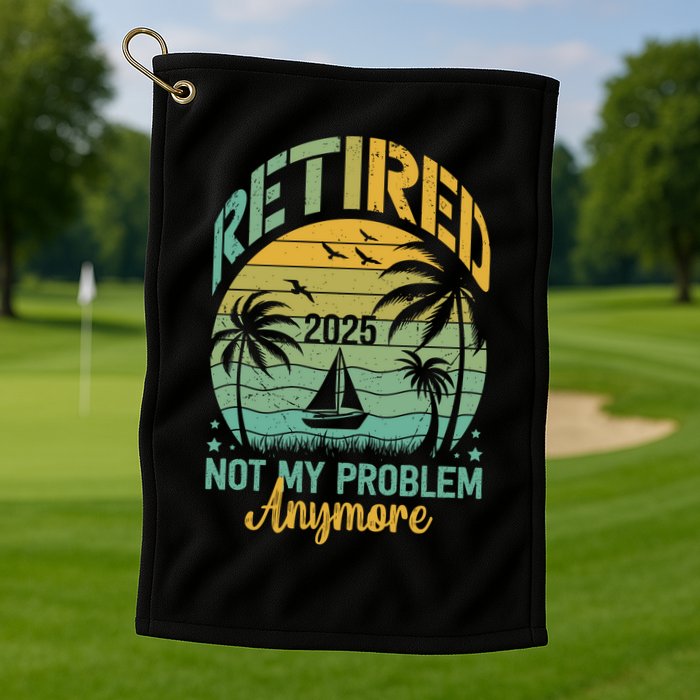 Funny Retired 2025 Not My Problem Anymore Vintage Retirement Golf Towel