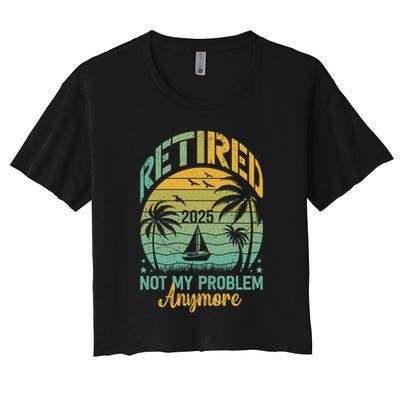 Funny Retired 2025 Not My Problem Anymore Vintage Retirement Crop Top