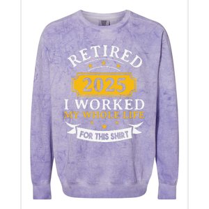 Funny Retired 2025 I Work My Whole Life For This Retirement Gift Colorblast Crewneck Sweatshirt