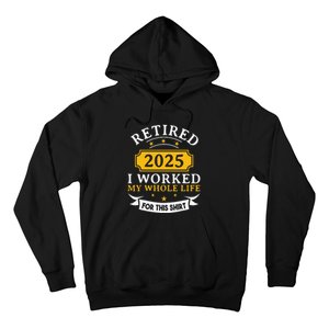 Funny Retired 2025 I Work My Whole Life For This Retirement Gift Hoodie