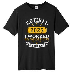 Funny Retired 2025 I Work My Whole Life For This Retirement Gift Tall Fusion ChromaSoft Performance T-Shirt