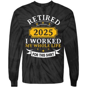 Funny Retired 2025 I Work My Whole Life For This Retirement Gift Tie-Dye Long Sleeve Shirt