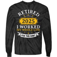 Funny Retired 2025 I Work My Whole Life For This Retirement Gift Tie-Dye Long Sleeve Shirt