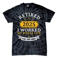 Funny Retired 2025 I Work My Whole Life For This Retirement Gift Tie-Dye T-Shirt