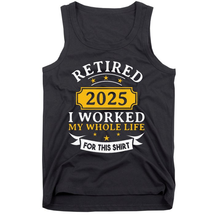 Funny Retired 2025 I Work My Whole Life For This Retirement Gift Tank Top