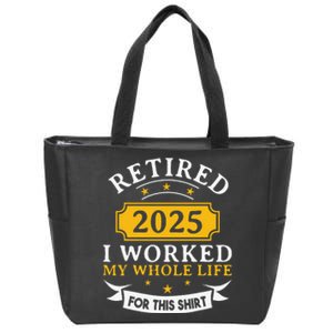 Funny Retired 2025 I Work My Whole Life For This Retirement Gift Zip Tote Bag